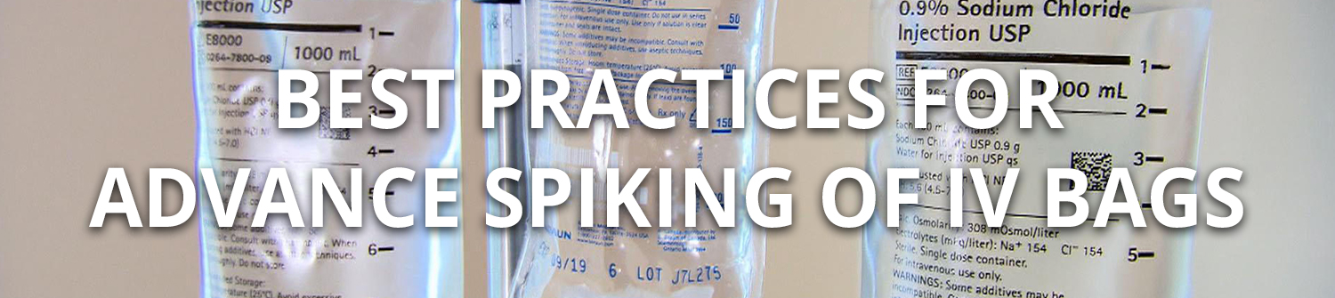 Best Practices for Advance Spiking of IV Bags, IV Bags